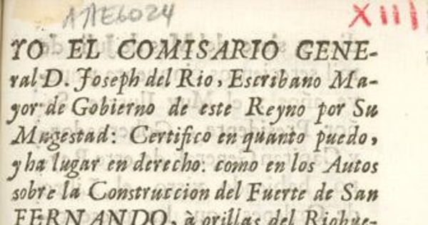 Yo el Comisario General D. Joseph del Rio, Escribano mayor de gobierno de este reyno por su Magestad, certifico en quanto puedo, y ha lugar en derecho, como en los autos sobre la construcción del fuerte de San Fernando ... Santiago diez y siete del mes de Julio de mil setecientos cincuenta y nueve años