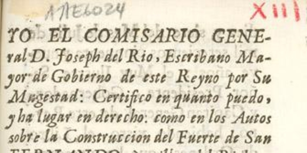 Yo el Comisario General D. Joseph del Rio, Escribano mayor de gobierno de este reyno por su Magestad, certifico en quanto puedo, y ha lugar en derecho, como en los autos sobre la construcción del fuerte de San Fernando ... Santiago diez y siete del mes de Julio de mil setecientos cincuenta y nueve años