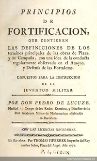 Principios de fortificacion, que contienen las definiciones de los terminos principales de las obras de plaza, y de campaña, con una idea de la conducta regularmente observada en el ataque y defensa de las fortalezas : Dispuestos para la instruccion de la juventud militar