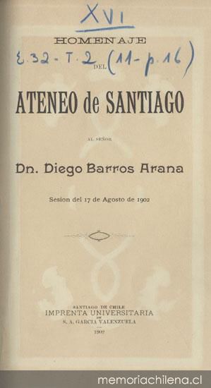Homenaje del Ateneo de Santiago al señor Dn. Diego Barros Arana, sesión del 17 de agosto de 1902
