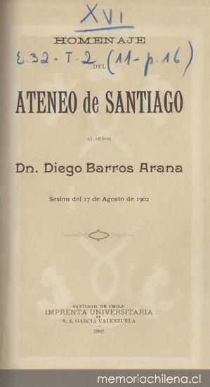 Homenaje del Ateneo de Santiago al señor Dn. Diego Barros Arana, sesión del 17 de agosto de 1902