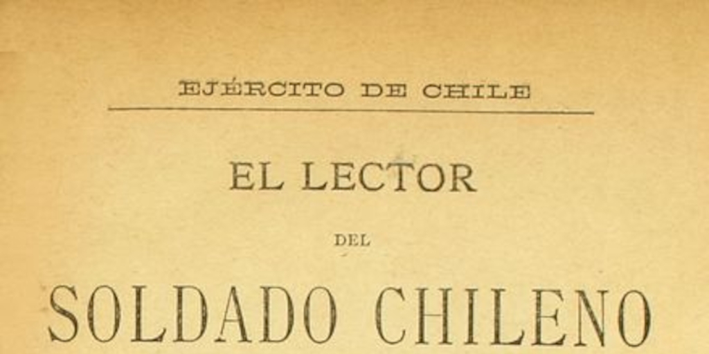 El lector del soldado chileno: libro compuesto espresamente para servir de texto de lectura en las escuelas primarias de los cuerpos