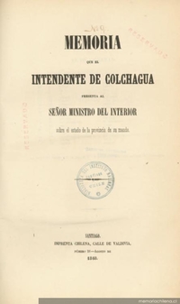 Memoria que el Intendente de Colchagua presenta al Señor Ministro del Interior sobre el estado de la provincia de su mando