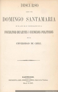 Discurso leido por Domingo Santa-María en el acto de su incorporacion en la Facultad de Leyes i Ciencias Politicas de la Universidad de Chile