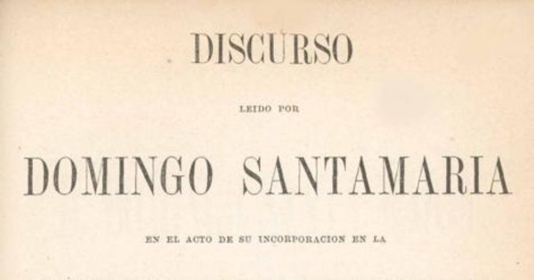 Discurso leido por Domingo Santa-María en el acto de su incorporacion en la Facultad de Leyes i Ciencias Politicas de la Universidad de Chile