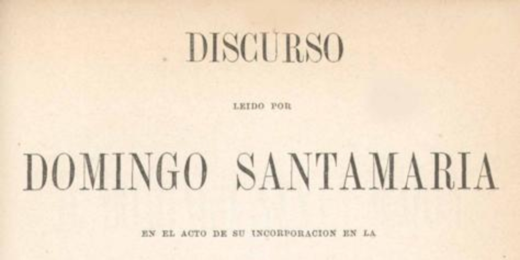 Discurso leido por Domingo Santa-María en el acto de su incorporacion en la Facultad de Leyes i Ciencias Politicas de la Universidad de Chile