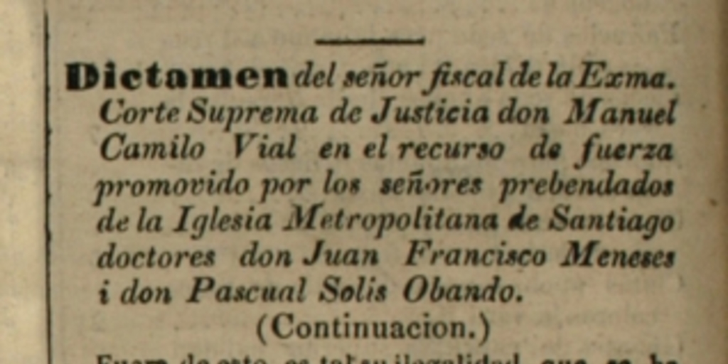 Dictamen del Sr. Fiscal de la Exma. Corte Suprema de Justicia don Manuel Camilo Vial en el recurso de fuerza promovido por los señores prebendados de la Iglesia Metropolitana de Santiago doctores don Juan Francisco Meneses i don Pascual Solis Obando