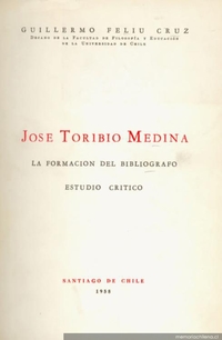 José Toribio Medina : la formación del bibliógrafo : estudio crítico