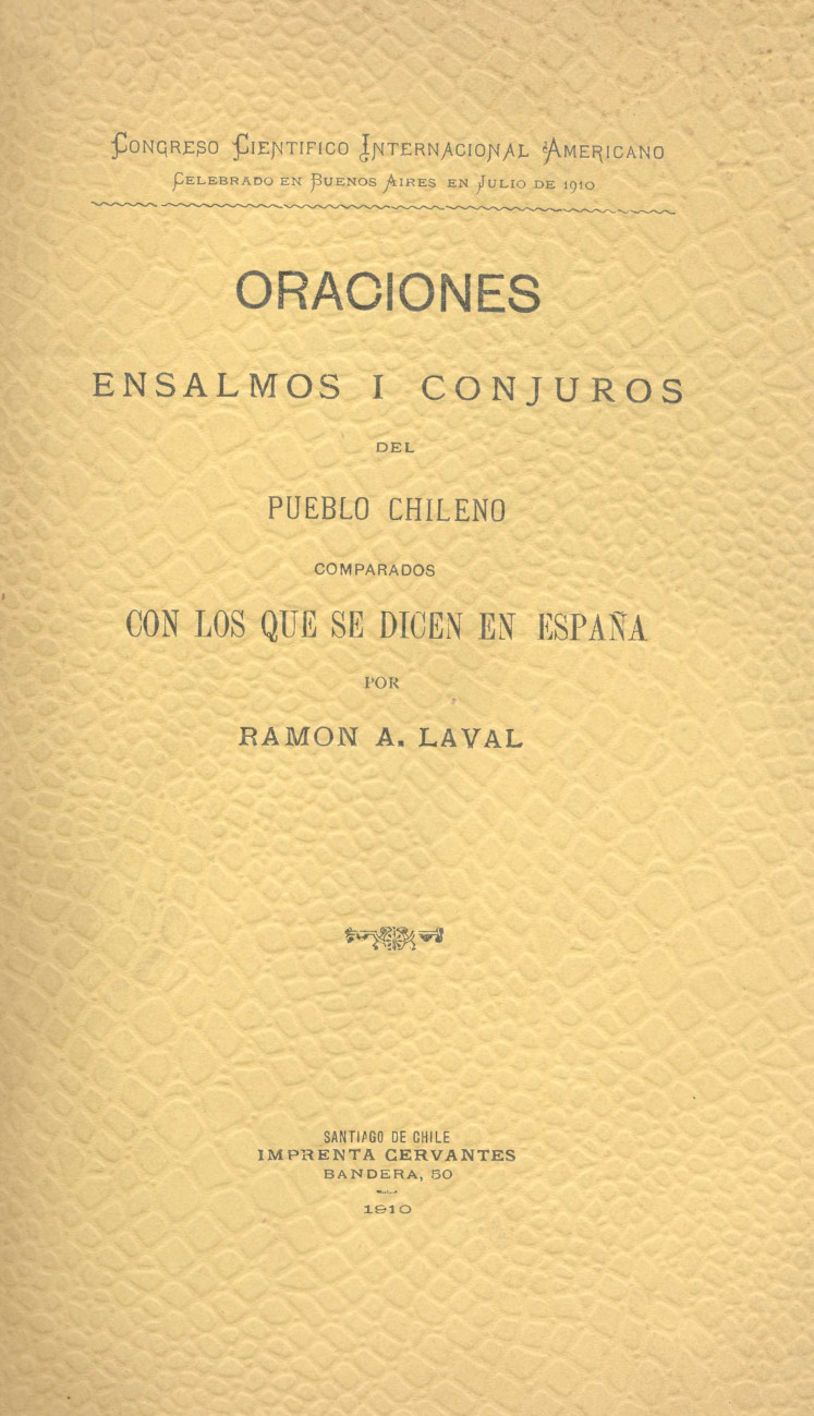 Oraciones, ensalmos i conjuros del pueblo chileno comparados con los que se dicen en España