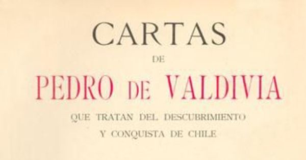 Cartas de Pedro de Valdivia : que tratan del descubrimiento y conquista de Chile