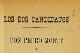 Los dos candidatos: Don Pedro Montt y Don Jerman Riesco: La vida publica y los servicios que uno y otro han prestado al pais y al pueblo en particular