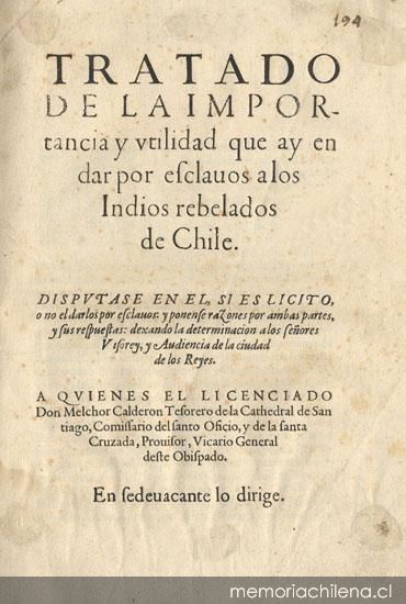 Tratado de la importancia y utilidad que ay en dar por esclavos a los indios rebelados de Chile : dispútase en él, si es lícito o no el darlos por esclavos y ponerle razones por ambas partes ...