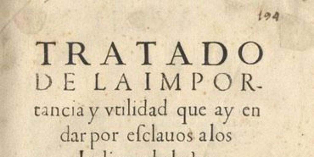 Tratado de la importancia y utilidad que ay en dar por esclavos a los indios rebelados de Chile : dispútase en él, si es lícito o no el darlos por esclavos y ponerle razones por ambas partes ...