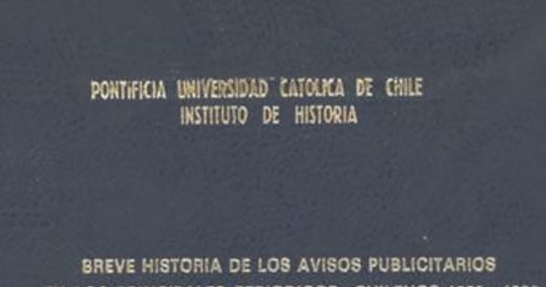 Breve historia de los avisos publicitarios en los principales periódicos chilenos, 1850-1920. Tesis de grado