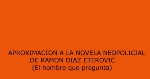 Aproximación a la novela neopolicial de Ramon Diaz Eterovic (El hombre que pregunta)