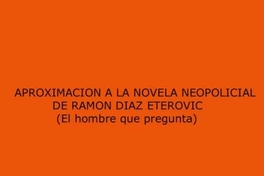 Aproximación a la novela neopolicial de Ramon Diaz Eterovic (El hombre que pregunta)