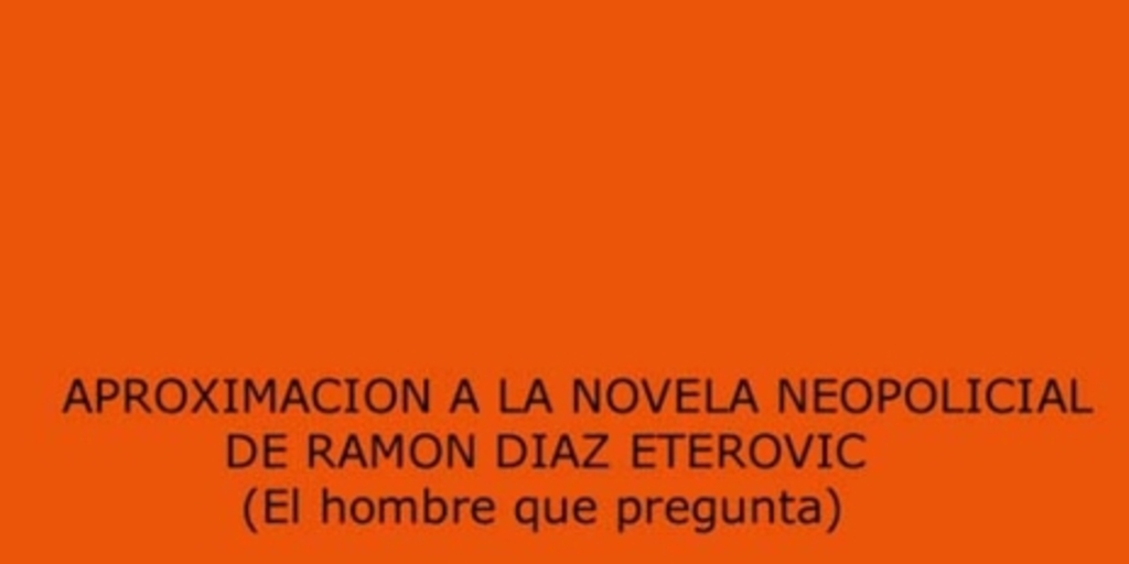 Aproximación a la novela neopolicial de Ramon Diaz Eterovic (El hombre que pregunta)