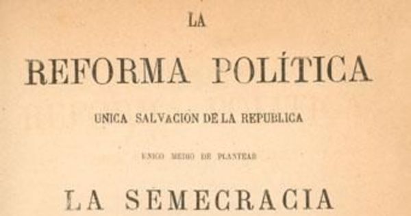 La reforma política, única salvación de la República : único medio de plantear la semecracia o el gobierno de sí mismo