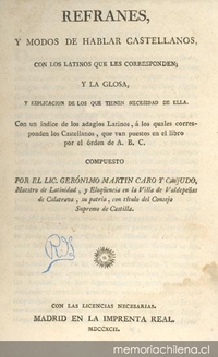 Refranes, y modos de hablar castellanos, con los latinos que les corresponden; y la glosa, y explicación de los que tienen necesidad de ella, con un índice de los adagios latinos, a los cuales corresponden los castellanos, que van puesto en el libro por el órden de A.B.C.