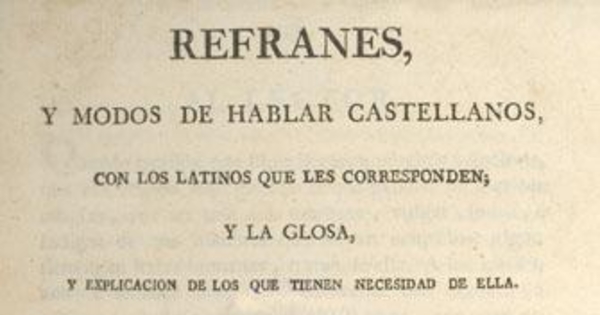 Refranes, y modos de hablar castellanos, con los latinos que les corresponden; y la glosa, y explicación de los que tienen necesidad de ella, con un índice de los adagios latinos, a los cuales corresponden los castellanos, que van puesto en el libro por el órden de A.B.C.