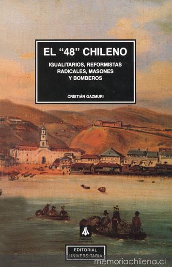 El "48" chileno : igualitarios, reformistas radicales, masones y bomberos