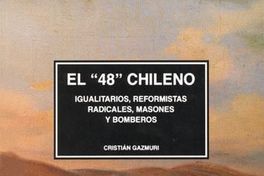 El "48" chileno : igualitarios, reformistas radicales, masones y bomberos