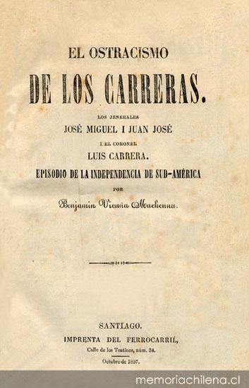 El ostracismo de los Carreras : los jenerales José Miguel i Juan José i el coronel Luis Carrera. Un episodio de la Independencia de Sudamérica