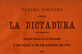 Última jornada contra la dictadura : relación sumaria de las operaciones 3 de julio a 28 de agosto de 1891