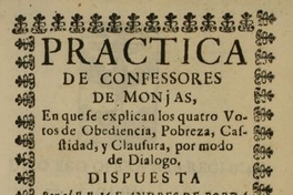 Practica de confessores de monjas, en que le explican los cuatro votos de obediencia, pobreza, casstidad, y clausura, por modo de dialogo