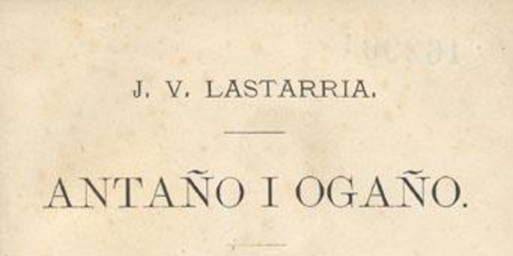 Antaño i ogaño :novelas i cuentos de la vida hispano-americana