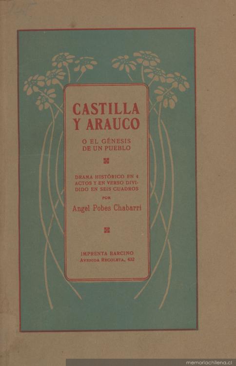 Castilla y Arauco, o, El génesis de un pueblo : drama histórico en 4 actos y en verso dividido en seis cuadros