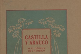 Castilla y Arauco, o, El génesis de un pueblo : drama histórico en 4 actos y en verso dividido en seis cuadros