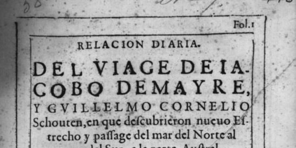 Relación diaria del viage de Iacobo Demayre y Guillermo Cornelio Schouten, en que descubrieron nuevo Estrecho y passage del mar del Norte al mar del Sur, a la parte Austral del Estrecho de Magallanes