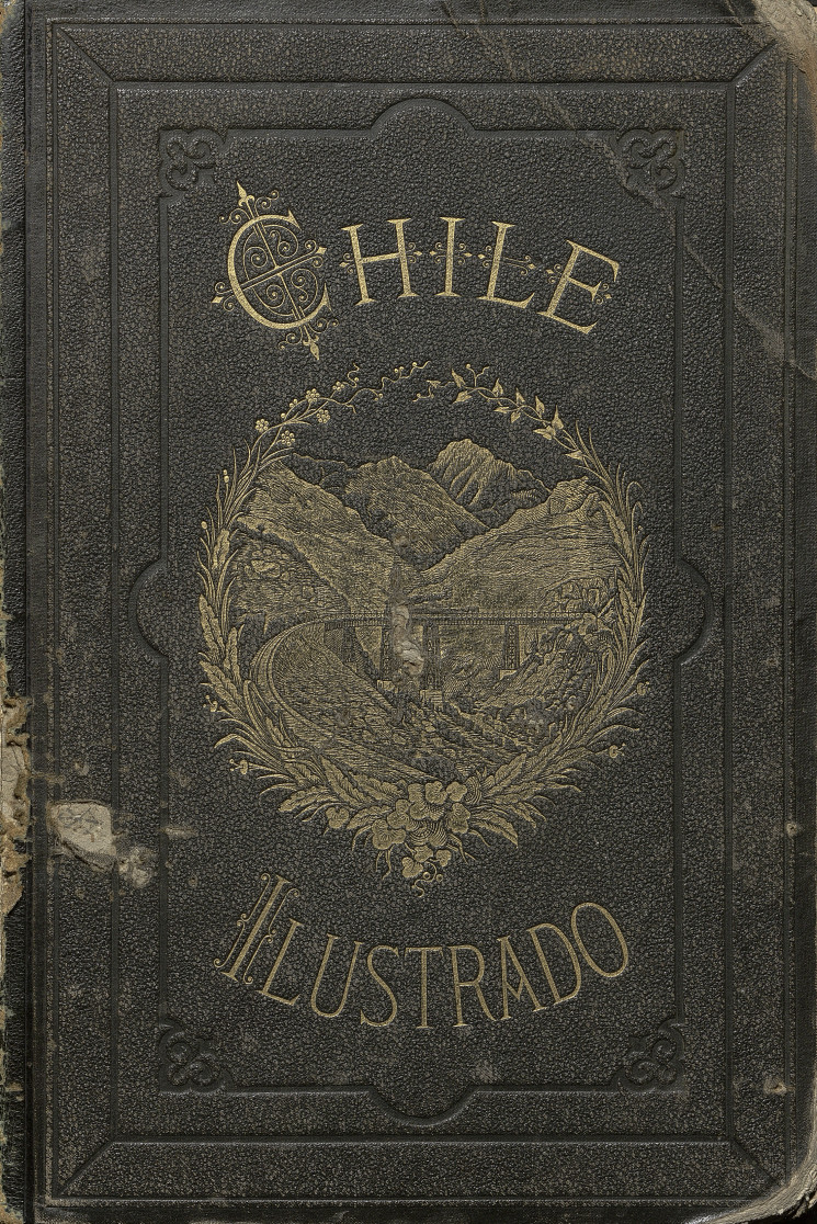 Chile ilustrado : guía descriptiva del territorio de Chile, de las capitales de Provincia, de los puertos principales