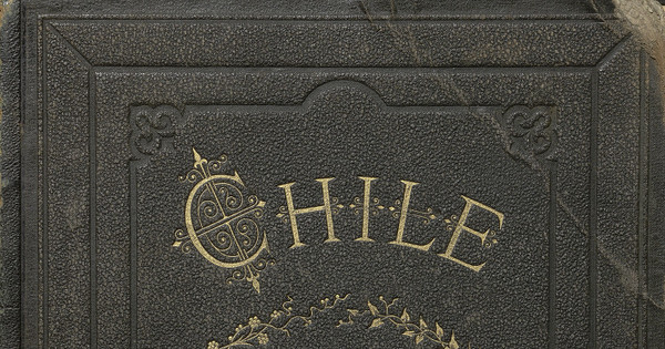 Chile ilustrado : guía descriptiva del territorio de Chile, de las capitales de Provincia, de los puertos principales