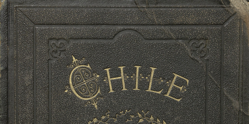 Chile ilustrado : guía descriptiva del territorio de Chile, de las capitales de Provincia, de los puertos principales