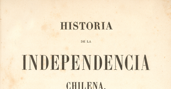 Historia de la Independencia Chilena: Tomo Segundo