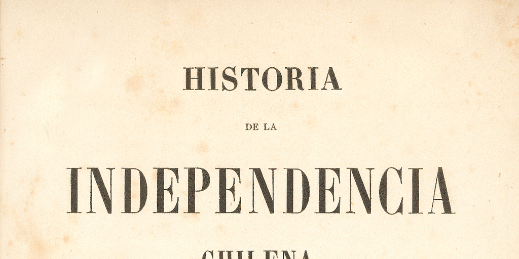 Historia de la Independencia Chilena: Tomo Segundo
