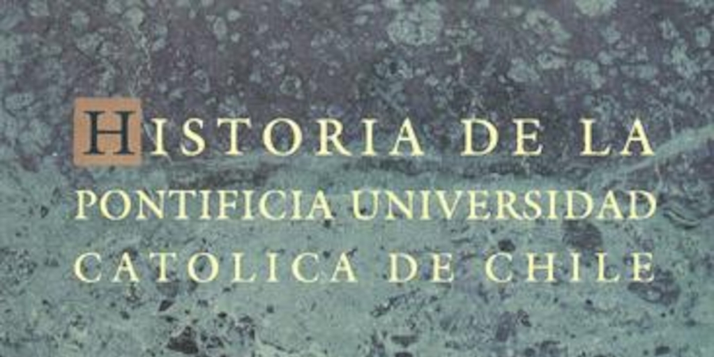 Historia de la Pontificia Universidad Católica de Chile : 1888 - 1988