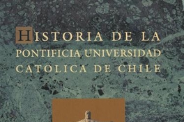 Historia de la Pontificia Universidad Católica de Chile : 1888 - 1988