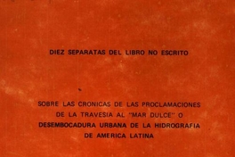 Diez separatas del libro no escrito: sobre las crónicas de las proclamaciones de la travesía al "mar dulce" o desembocadura urbana de la hidrografía de América Latina