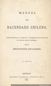 Manual del hacendado chileno : instrucciones para la dirección y gobierno de los fundos que en Chile se llaman haciendas