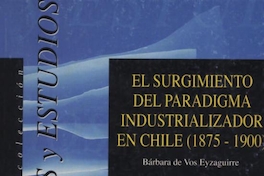 El surgimiento del paradigma industrializador en Chile, (1875-1900)