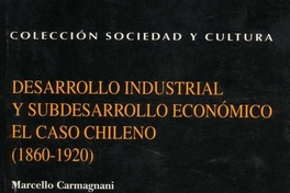 Desarrollo industrial y subdesarrollo económico : el caso chileno (1860-1920)