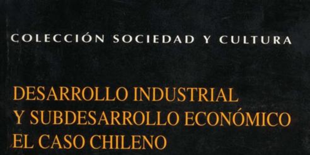 Desarrollo industrial y subdesarrollo económico : el caso chileno (1860-1920)