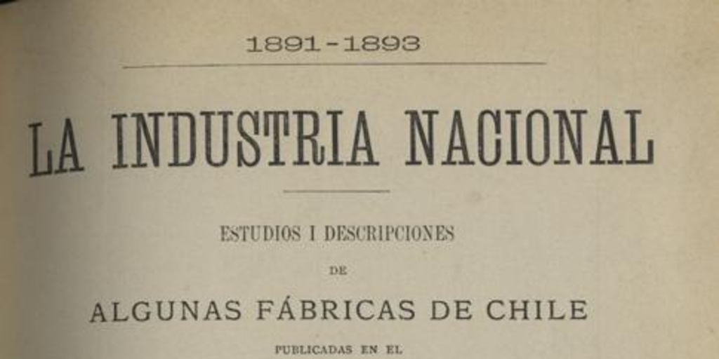 La Industria Nacional: 1891-1893: estudios y descripciones de algunas fábricas de Chile publicados en el Boletín de la Sociedad de Fomento Fabril: Cuaderno II