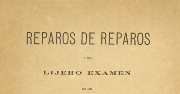 Reparos de reparos :o sea lijero examen de los Reparos al diccionario de chilenismos de don Zorobabel Rodríguez, por Fidélis Pastor del Solar