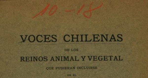 Voces chilenas de los reinos animal y vegetal que pudieran incluirse en el diccionario de la lengua castellana y propone para su examen a la Academia Chilena