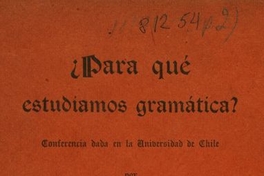 Para qué estudiamos gramática? : conferencia dada en la Universidad de Chile