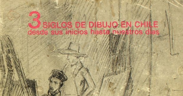 3 Siglos de dibujo en Chile desde sus inicios hasta nuestros días: Colección Germán Vergara Donoso: [catalógo]